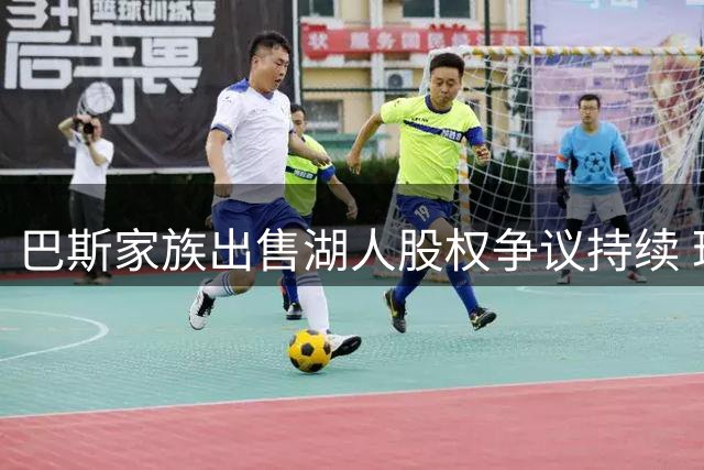 巴斯家族出售湖人股权争议持续 珍妮提留任条件