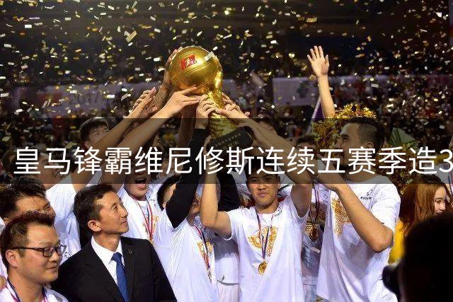 皇马锋霸维尼修斯连续五赛季造30+进球 数据揭示巴西天才稳定输出