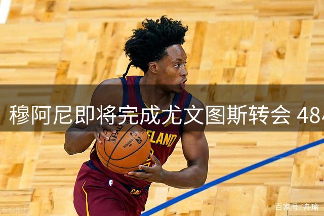 穆阿尼即将完成尤文图斯转会 48小时内参与体检
